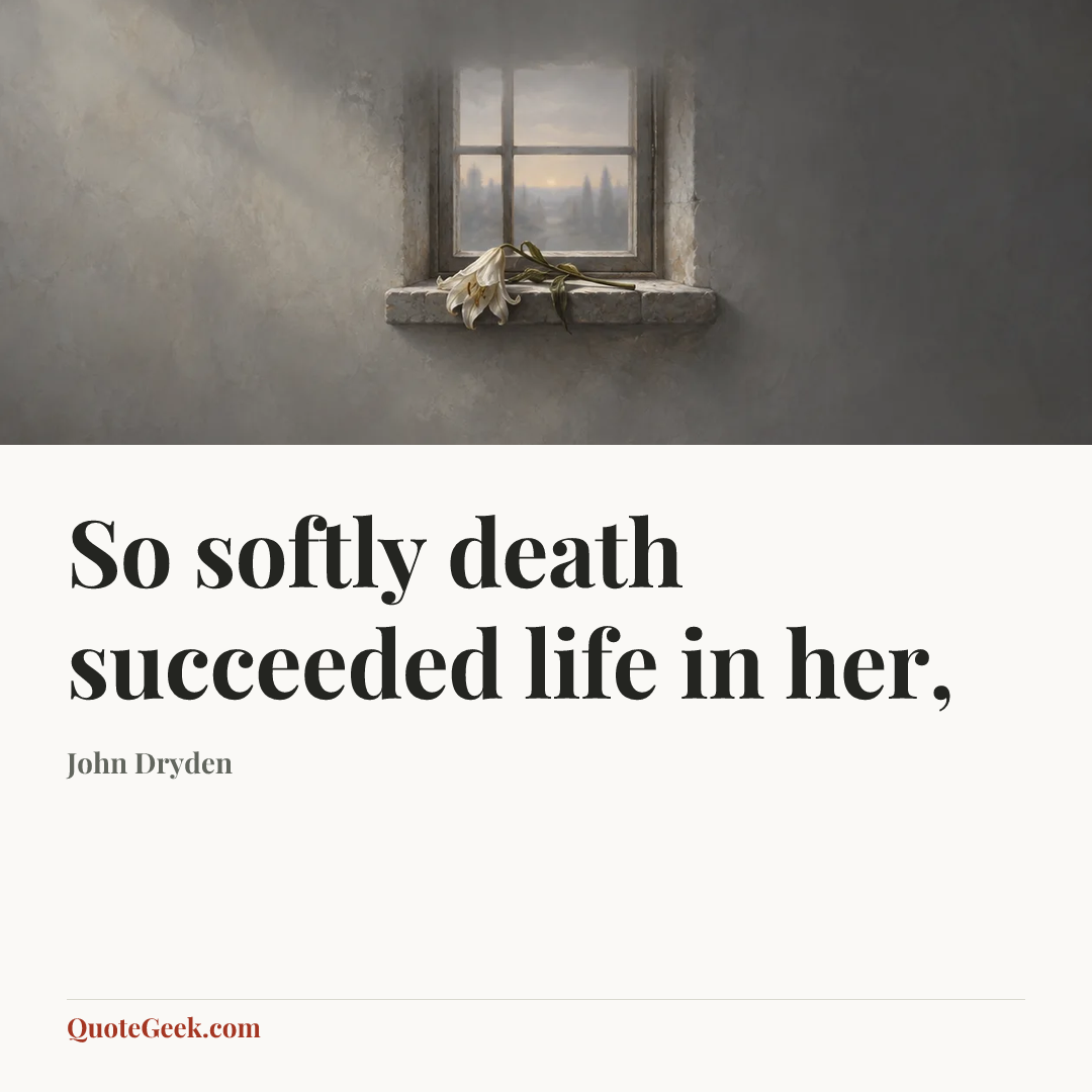 “So softly death succeeded life in her,” — John Dryden. Illustrated QuoteGeek card.