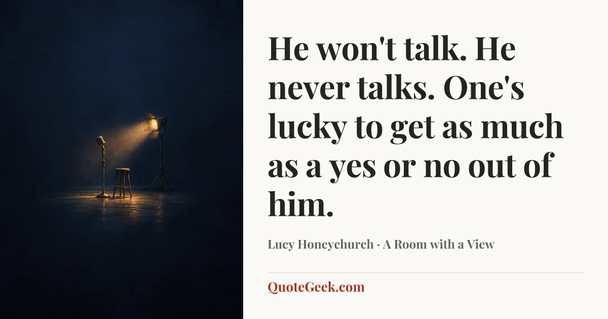 “He won't talk. He never talks. One's lucky to get as much as a yes or no out of him.” — Lucy Honeychurch · A Room with a View. Illustrated QuoteGeek card.