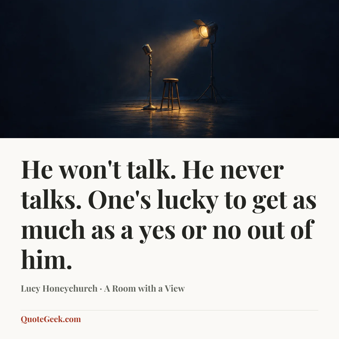 “He won't talk. He never talks. One's lucky to get as much as a yes or no out of him.” — Lucy Honeychurch · A Room with a View. Illustrated QuoteGeek card.