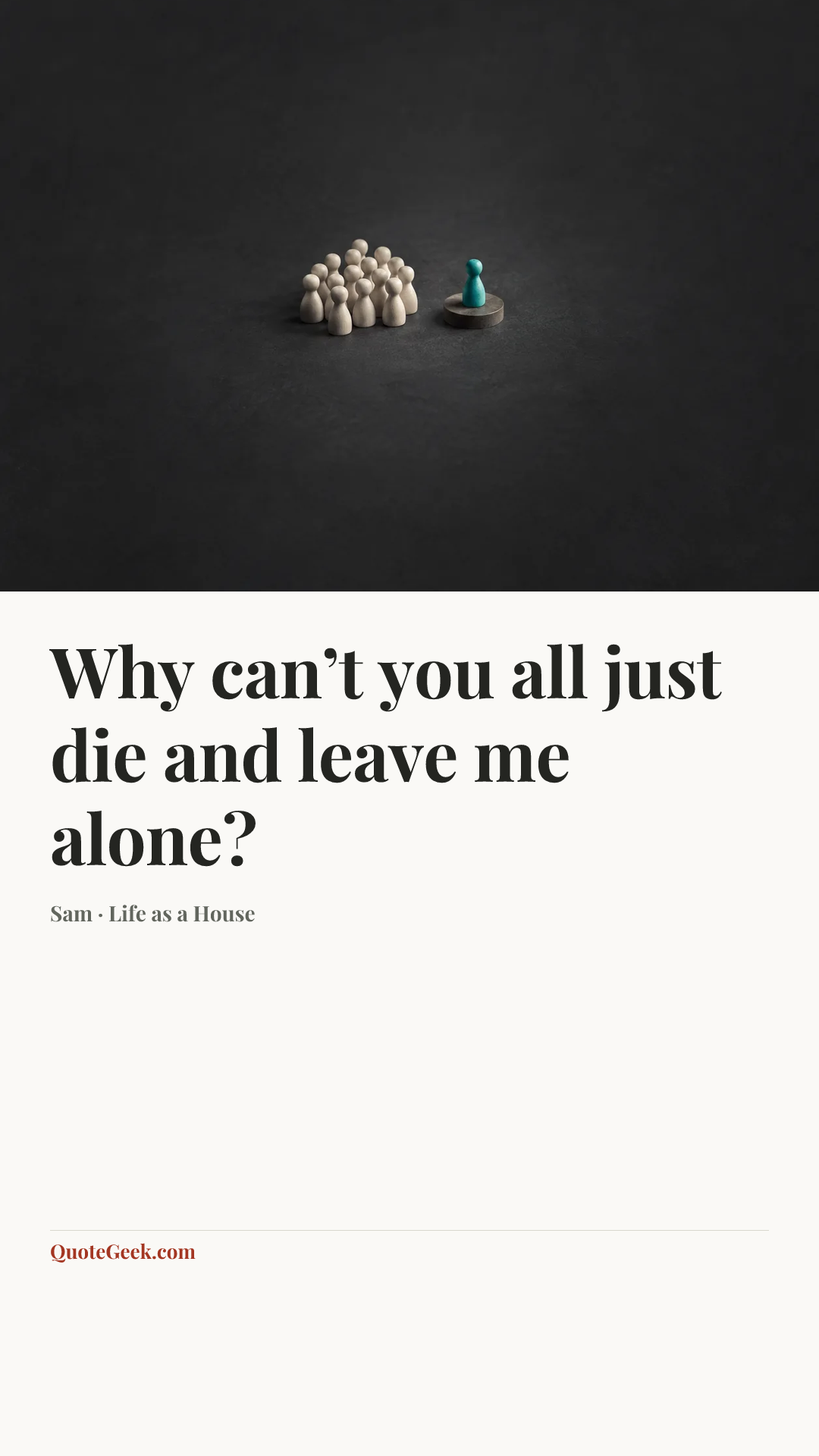 “Why can’t you all just die and leave me alone?” — Sam · Life as a House. Illustrated QuoteGeek card.