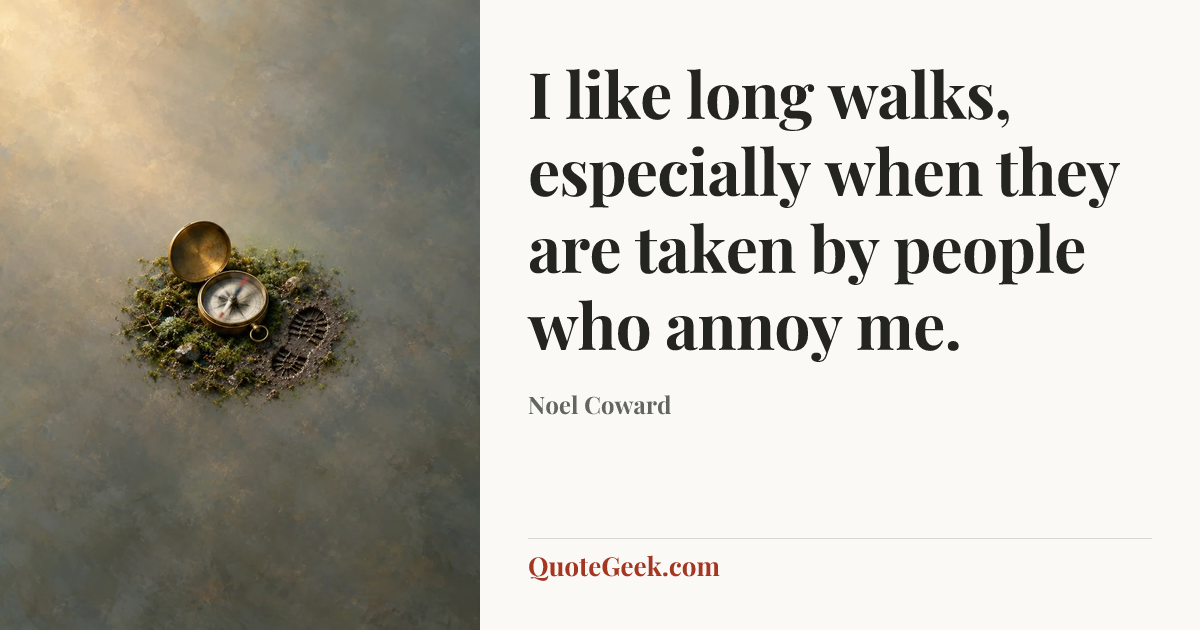 “I like long walks, especially when they are taken by people who annoy me.” — Noel Coward. Illustrated QuoteGeek card.