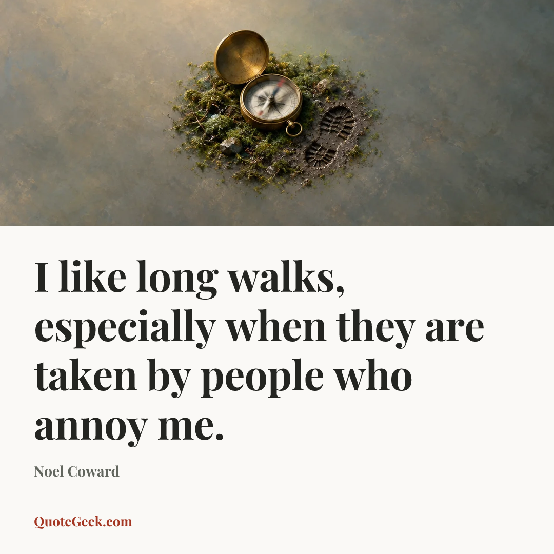 “I like long walks, especially when they are taken by people who annoy me.” — Noel Coward. Illustrated QuoteGeek card.
