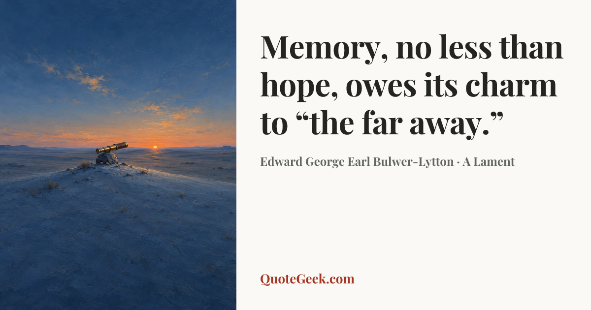 “Memory, no less than hope, owes its charm to “the far away.”” — Edward George Earl Bulwer-Lytton · A Lament. Illustrated QuoteGeek card.