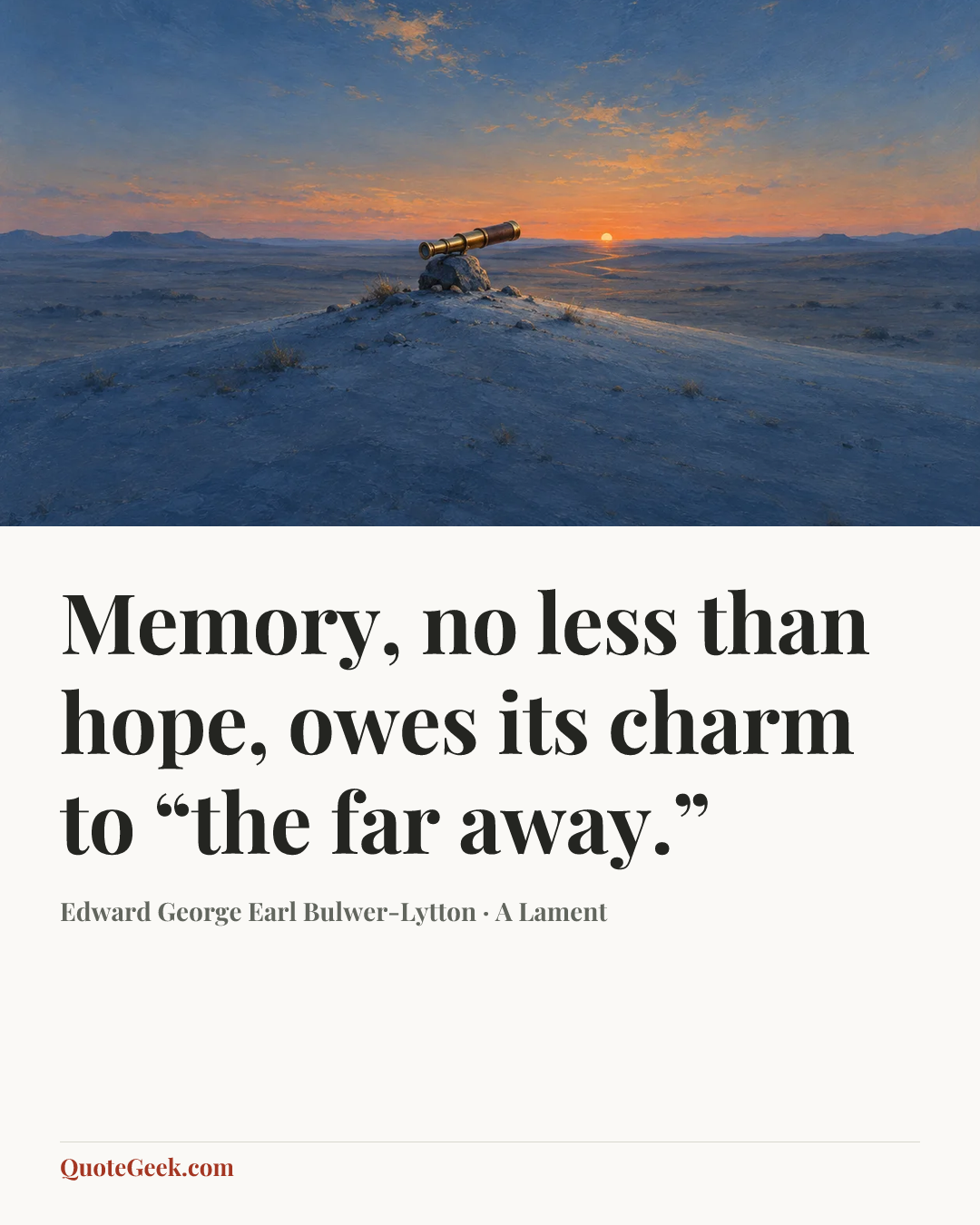 “Memory, no less than hope, owes its charm to “the far away.”” — Edward George Earl Bulwer-Lytton · A Lament. Illustrated QuoteGeek card.
