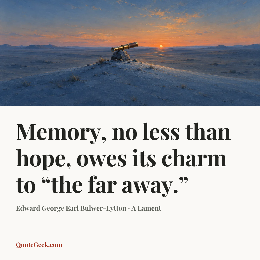 “Memory, no less than hope, owes its charm to “the far away.”” — Edward George Earl Bulwer-Lytton · A Lament. Illustrated QuoteGeek card.
