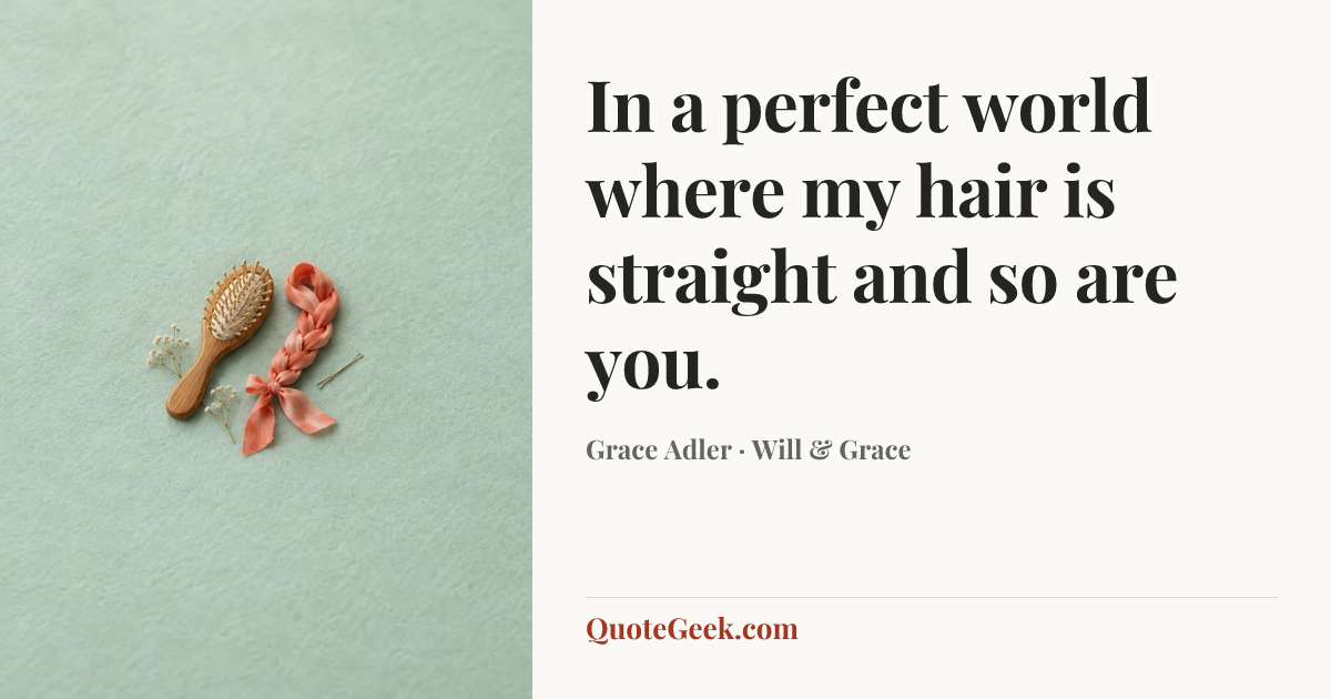 “In a perfect world where my hair is straight and so are you.” — Grace Adler · Will & Grace. Illustrated QuoteGeek card.