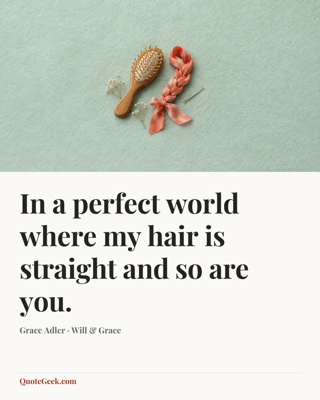 “In a perfect world where my hair is straight and so are you.” — Grace Adler · Will & Grace. Illustrated QuoteGeek card.
