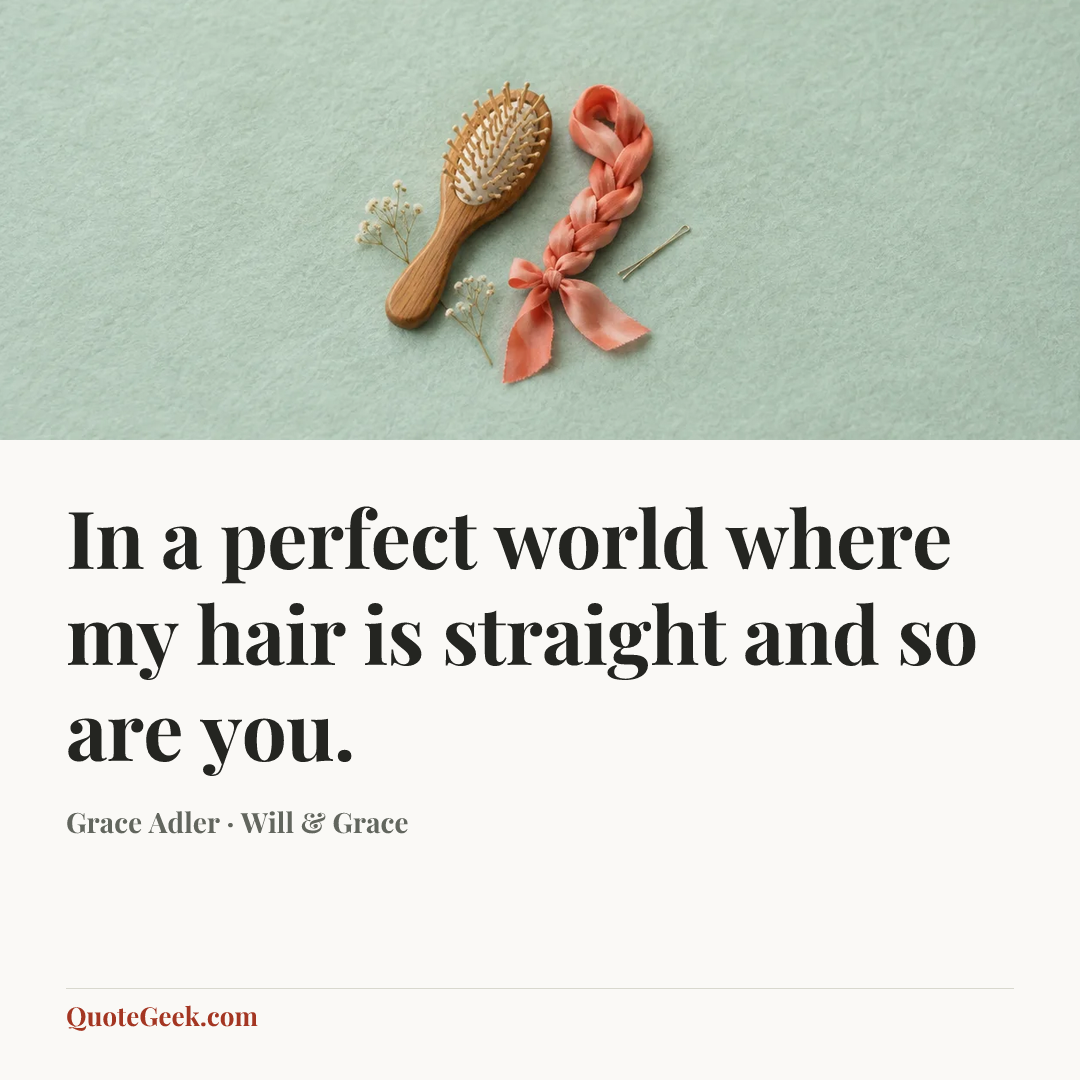 “In a perfect world where my hair is straight and so are you.” — Grace Adler · Will & Grace. Illustrated QuoteGeek card.