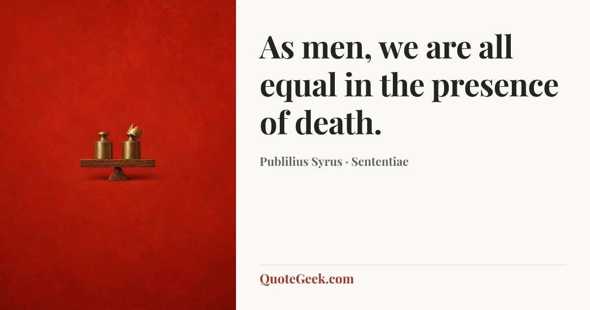 “As men, we are all equal in the presence of death.” — Publilius Syrus · Sententiae. Illustrated QuoteGeek card.