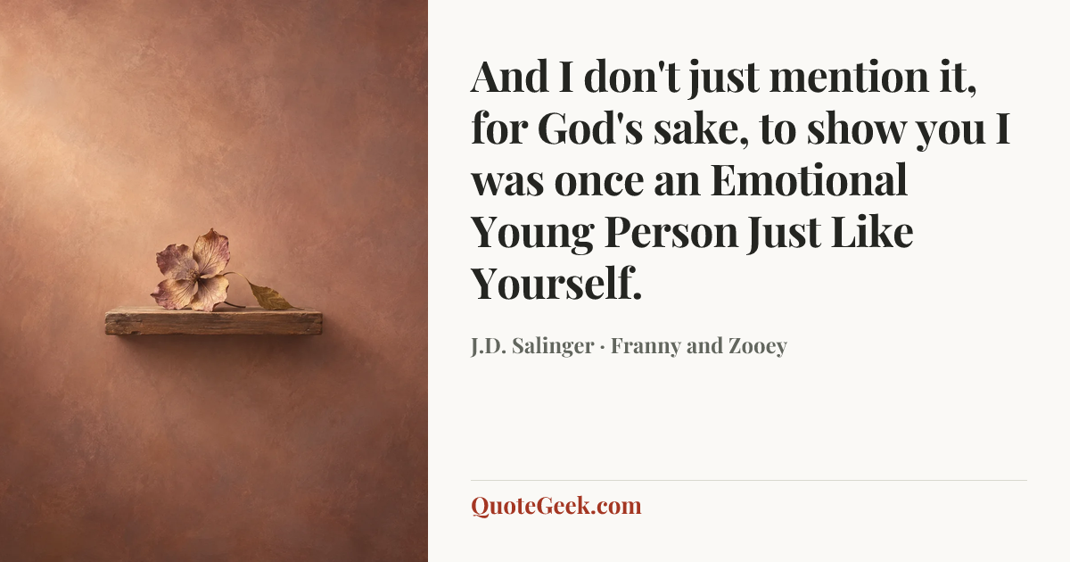 “And I don't just mention it, for God's sake, to show you I was once an Emotional Young Person Just Like Yourself.” — J.D. Salinger · Franny and Zooey. Illustrated QuoteGeek card.