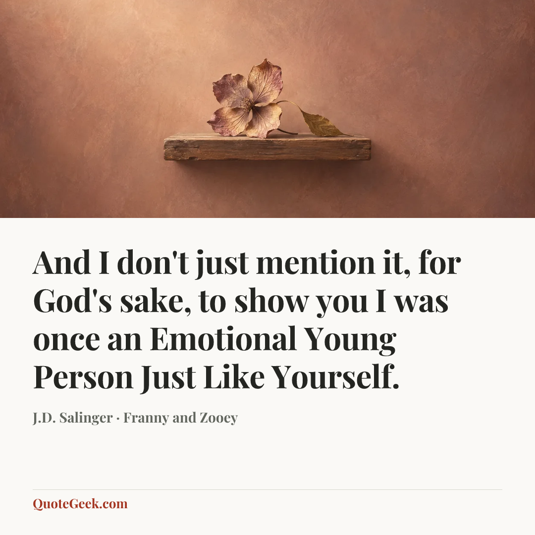 “And I don't just mention it, for God's sake, to show you I was once an Emotional Young Person Just Like Yourself.” — J.D. Salinger · Franny and Zooey. Illustrated QuoteGeek card.
