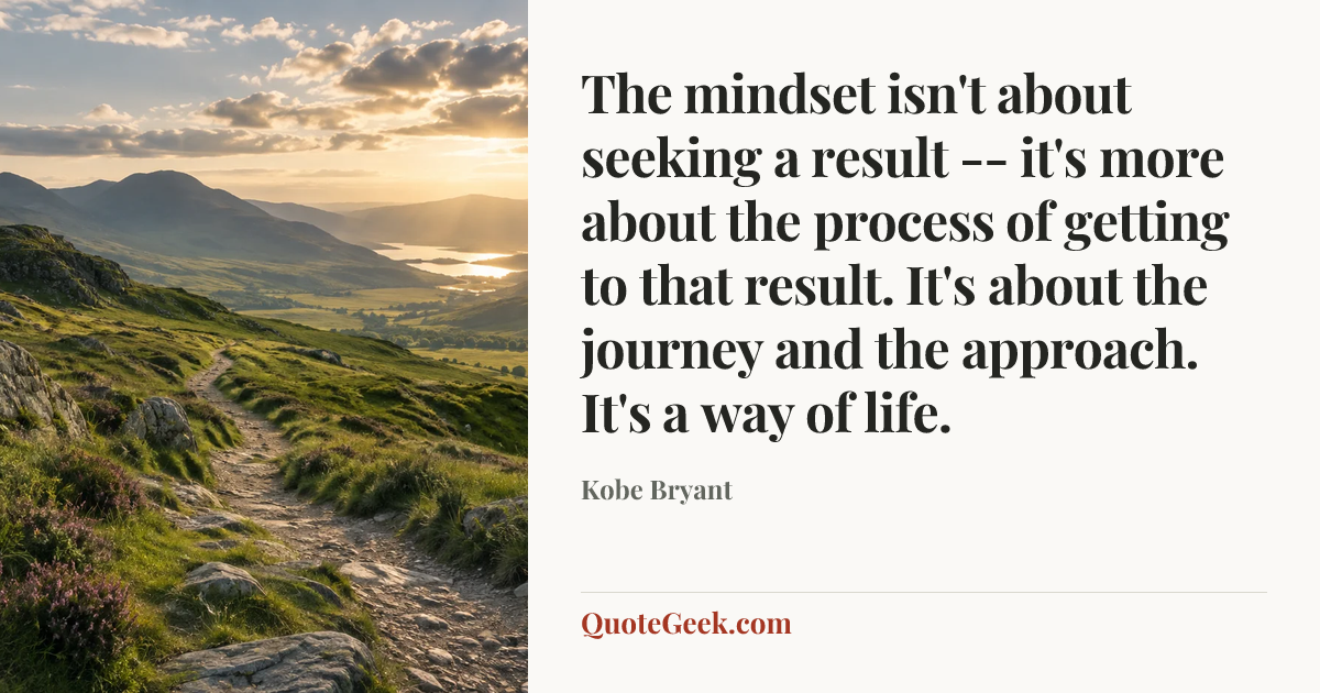 “The mindset isn't about seeking a result -- it's more about the process of getting to that result. It's about the journey and the approach. It's a way of life.” — Kobe Bryant. Illustrated QuoteGeek card.