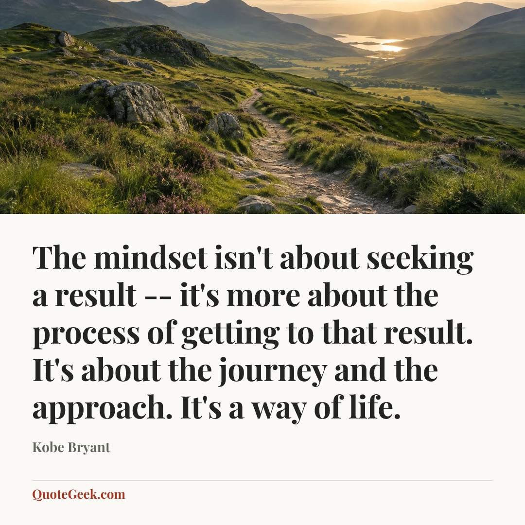 “The mindset isn't about seeking a result -- it's more about the process of getting to that result. It's about the journey and the approach. It's a way of life.” — Kobe Bryant. Illustrated QuoteGeek card.