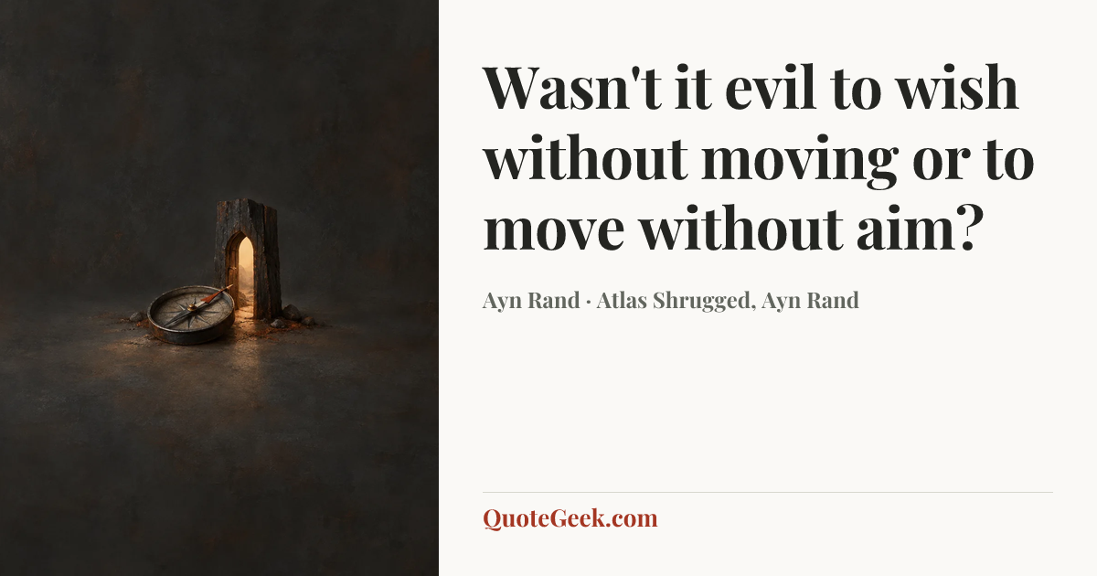 “Wasn't it evil to wish without moving or to move without aim?” — Ayn Rand · Atlas Shrugged, Ayn Rand. Illustrated QuoteGeek card.