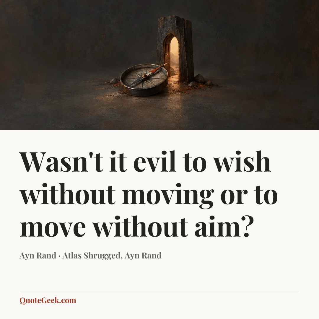 “Wasn't it evil to wish without moving or to move without aim?” — Ayn Rand · Atlas Shrugged, Ayn Rand. Illustrated QuoteGeek card.