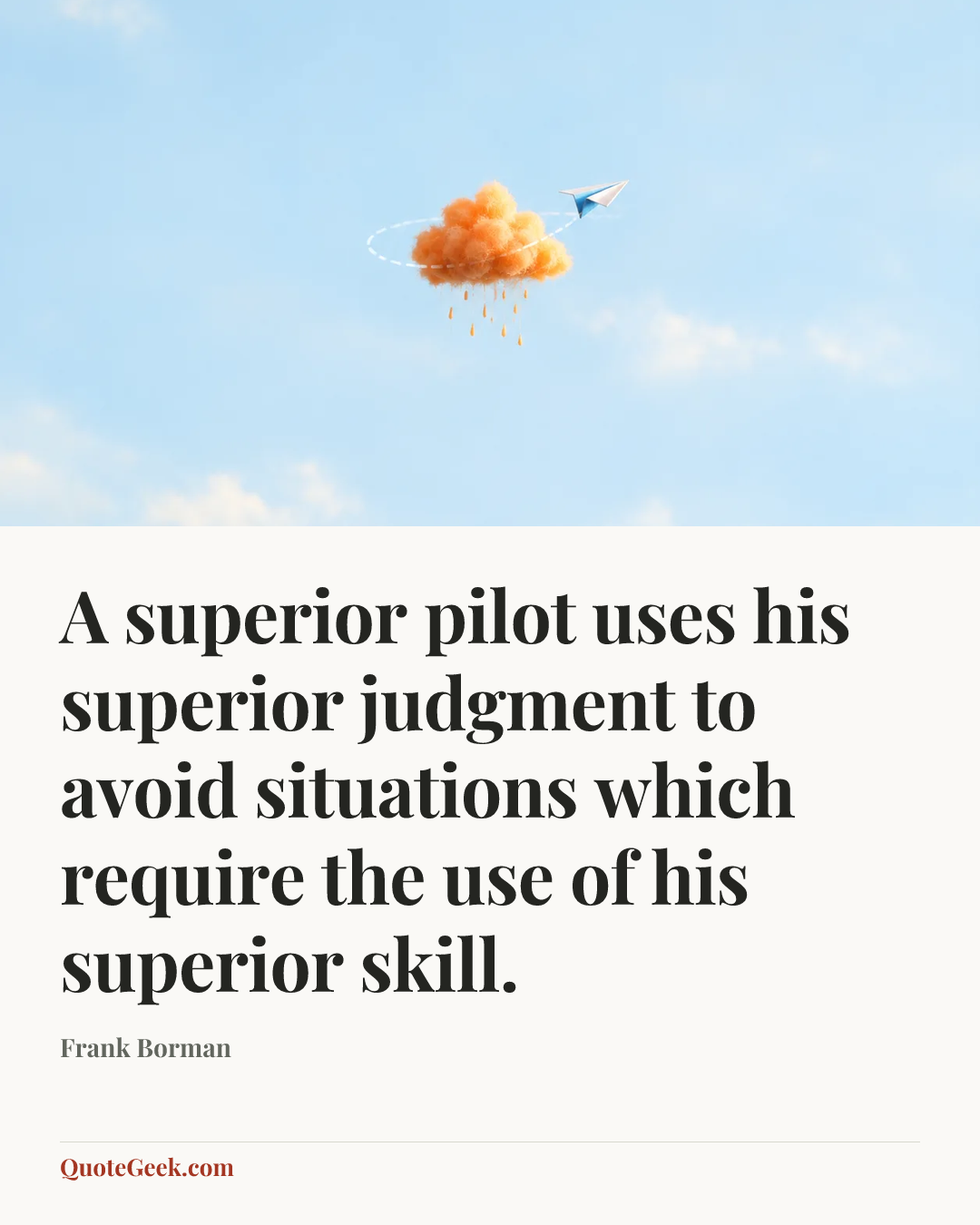 “A superior pilot uses his superior judgment to avoid situations which require the use of his superior skill.” — Frank Borman. Illustrated QuoteGeek card.
