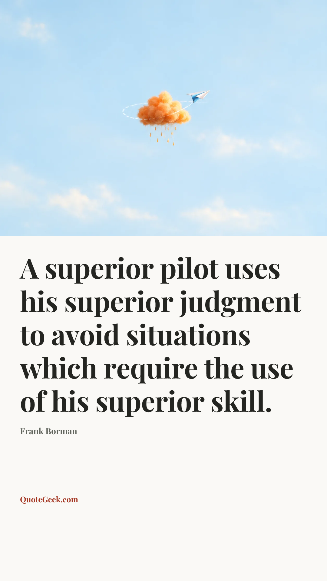 “A superior pilot uses his superior judgment to avoid situations which require the use of his superior skill.” — Frank Borman. Illustrated QuoteGeek card.