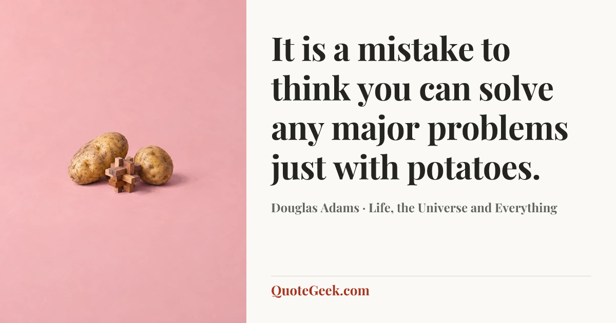 “It is a mistake to think you can solve any major problems just with potatoes.” — Douglas Adams · Life, the Universe and Everything. Illustrated QuoteGeek card.