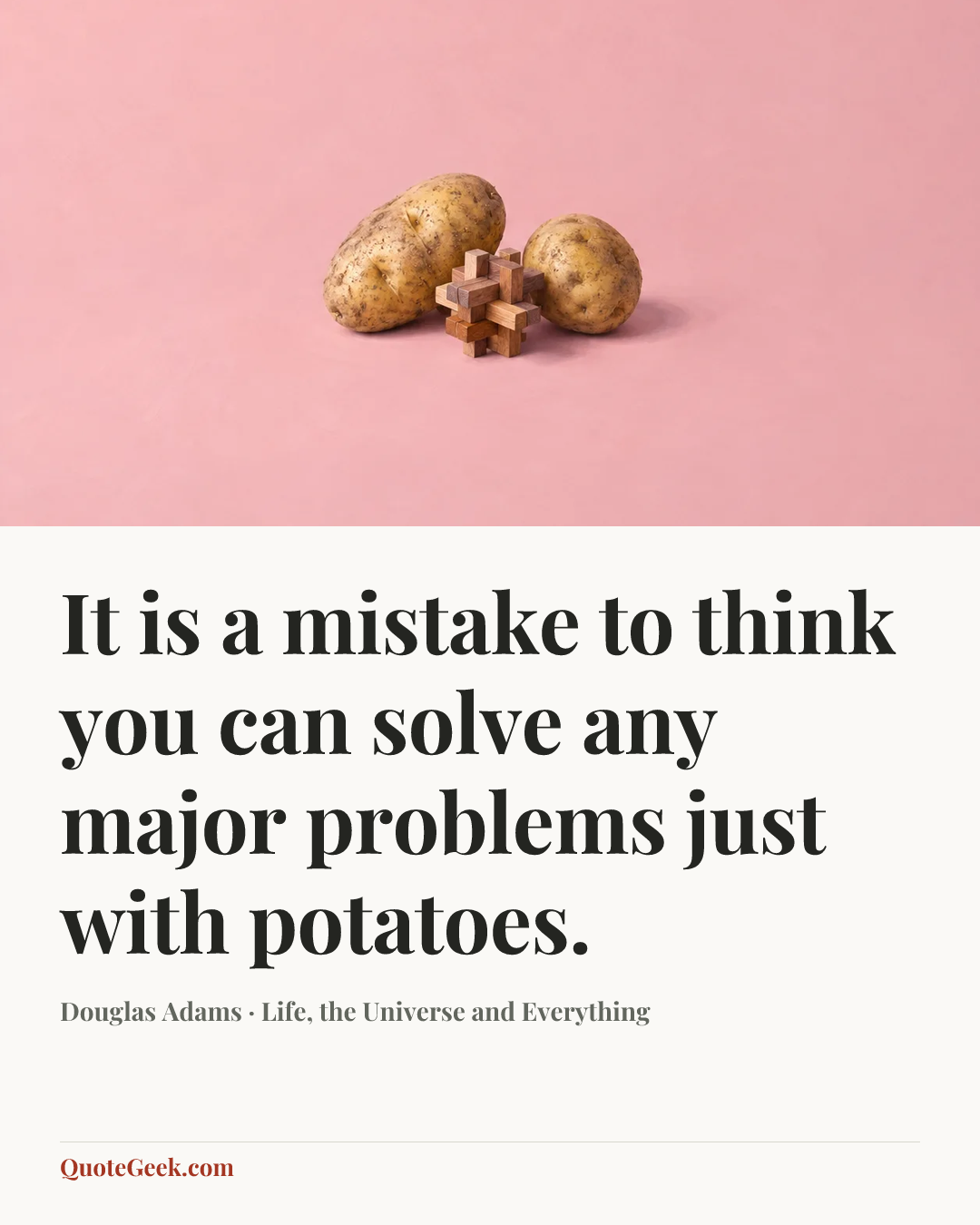 “It is a mistake to think you can solve any major problems just with potatoes.” — Douglas Adams · Life, the Universe and Everything. Illustrated QuoteGeek card.