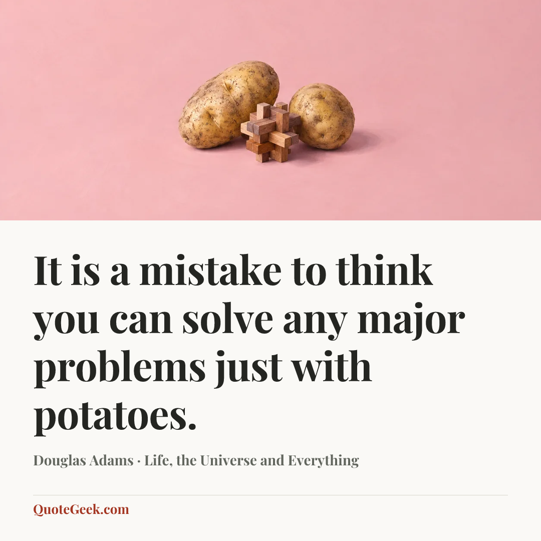 “It is a mistake to think you can solve any major problems just with potatoes.” — Douglas Adams · Life, the Universe and Everything. Illustrated QuoteGeek card.