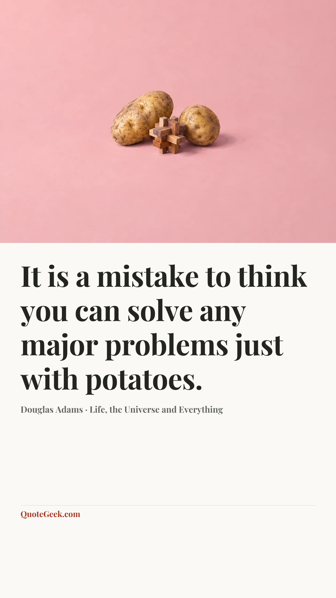 “It is a mistake to think you can solve any major problems just with potatoes.” — Douglas Adams · Life, the Universe and Everything. Illustrated QuoteGeek card.