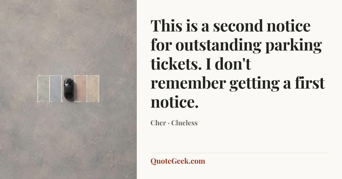 “This is a second notice for outstanding parking tickets. I don't remember getting a first notice.” — Cher · Clueless. Illustrated QuoteGeek card.