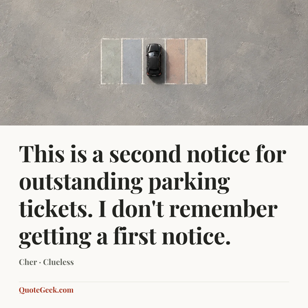 “This is a second notice for outstanding parking tickets. I don't remember getting a first notice.” — Cher · Clueless. Illustrated QuoteGeek card.