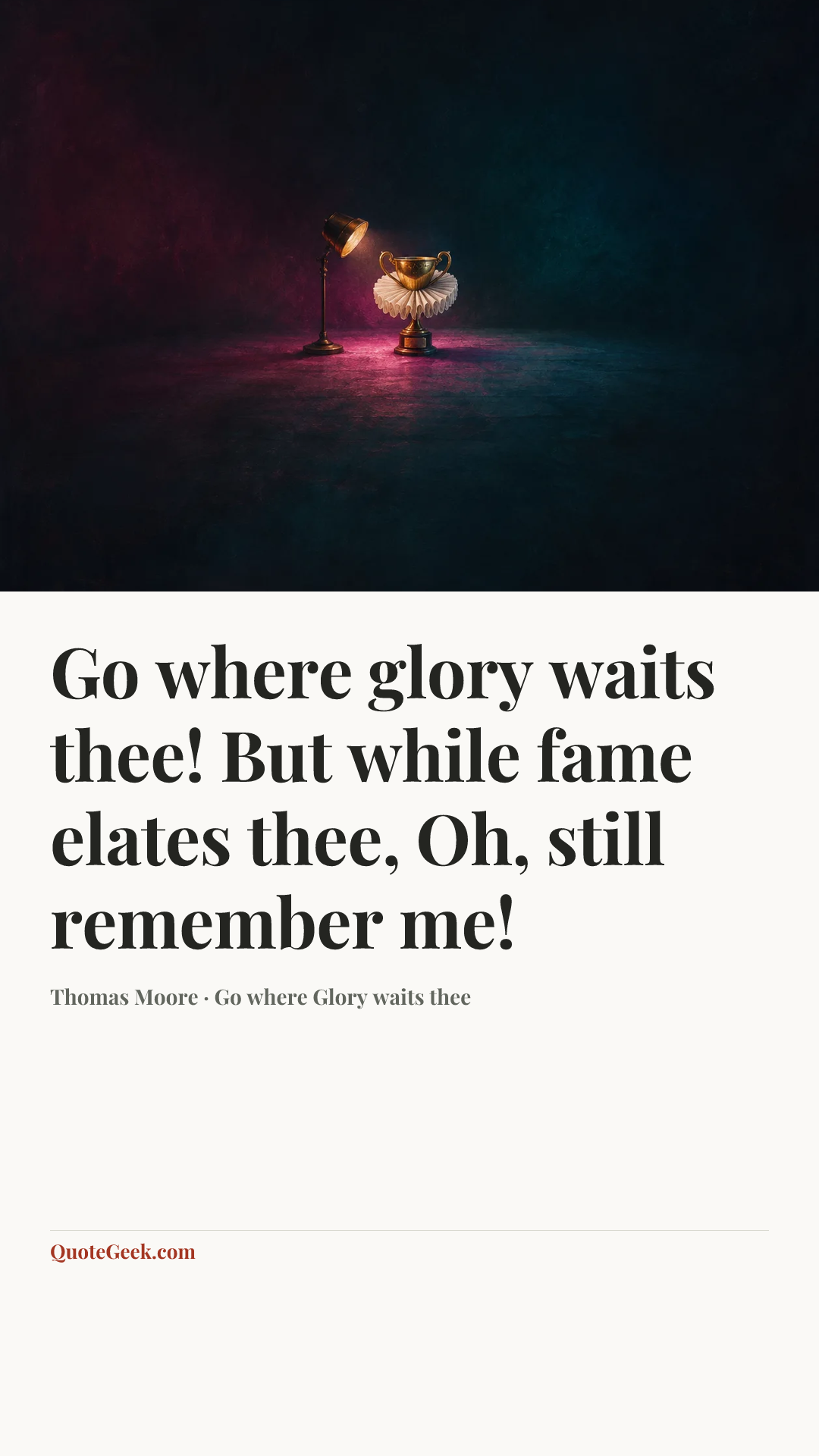 “Go where glory waits thee!
But while fame elates thee,
Oh, still remember me!” — Thomas Moore · Go where Glory waits thee. Illustrated QuoteGeek card.