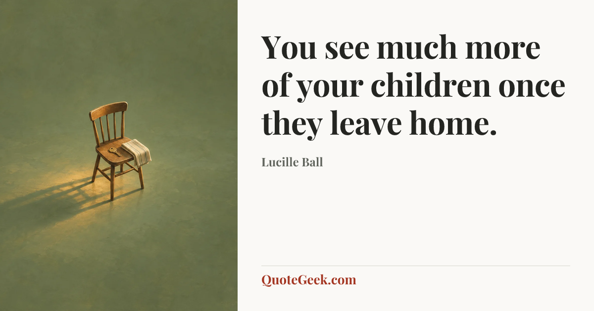 “You see much more of your children once they leave home.” — Lucille Ball. Illustrated QuoteGeek card.