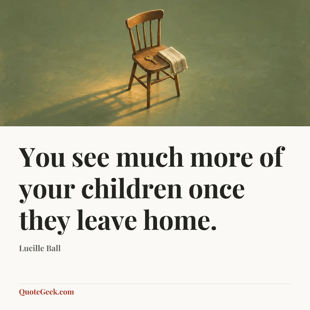 “You see much more of your children once they leave home.” — Lucille Ball. Illustrated QuoteGeek card.