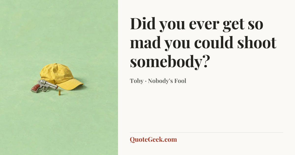 “Did you ever get so mad you could shoot somebody?” — Toby · Nobody's Fool. Illustrated QuoteGeek card.