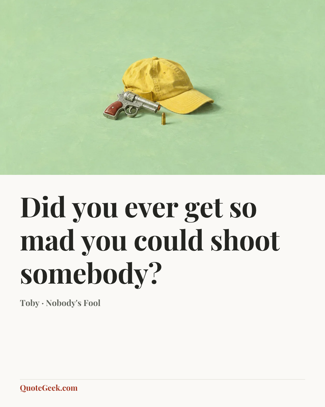 “Did you ever get so mad you could shoot somebody?” — Toby · Nobody's Fool. Illustrated QuoteGeek card.