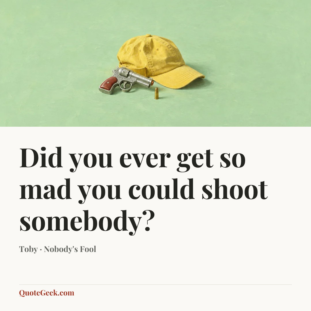 “Did you ever get so mad you could shoot somebody?” — Toby · Nobody's Fool. Illustrated QuoteGeek card.