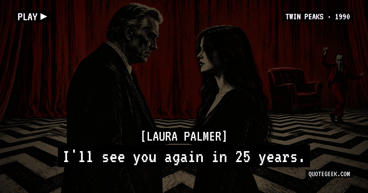 “I'll see you again in 25 years.” — Laura Palmer · Twin Peaks. Illustrated QuoteGeek card.