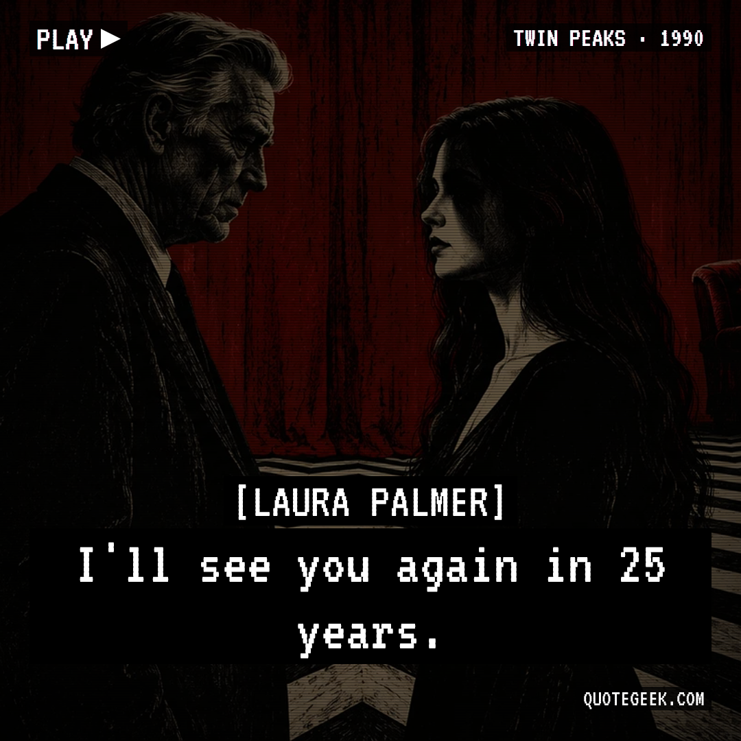 “I'll see you again in 25 years.” — Laura Palmer · Twin Peaks. Illustrated QuoteGeek card.