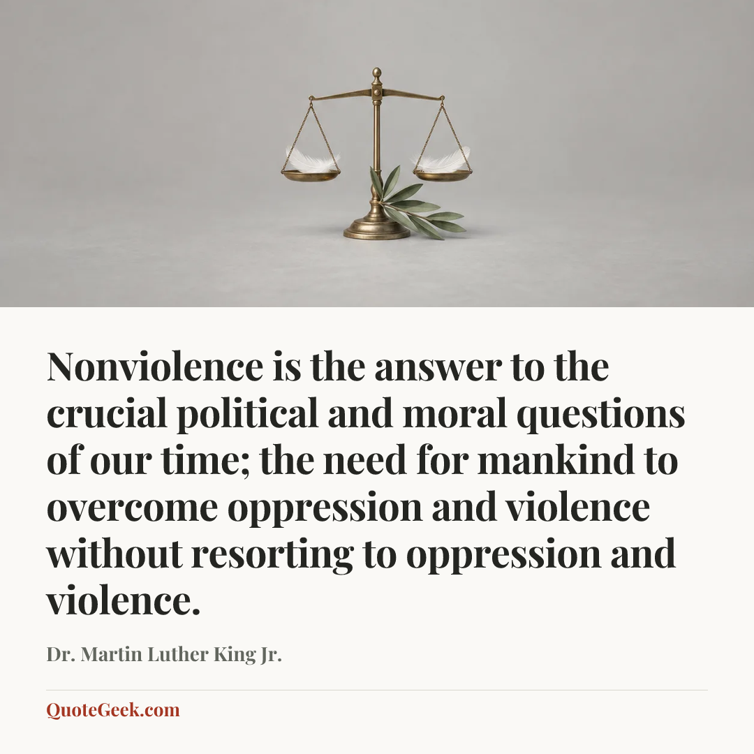 “Nonviolence is the answer to the crucial political and moral questions of our time; the need for mankind to overcome oppression and violence without resorting to oppression and violence.” — Dr. Martin Luther King Jr.. Illustrated QuoteGeek card.