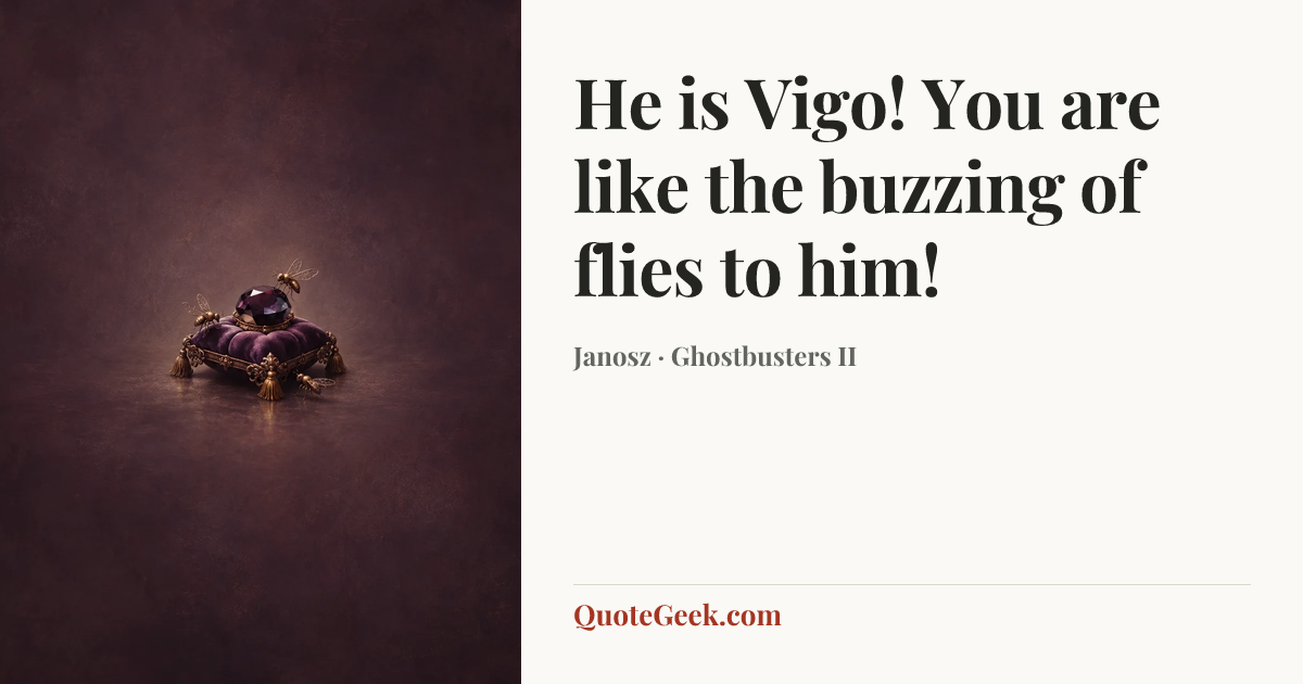 “He is Vigo! You are like the buzzing of flies to him!” — Janosz · Ghostbusters II. Illustrated QuoteGeek card.