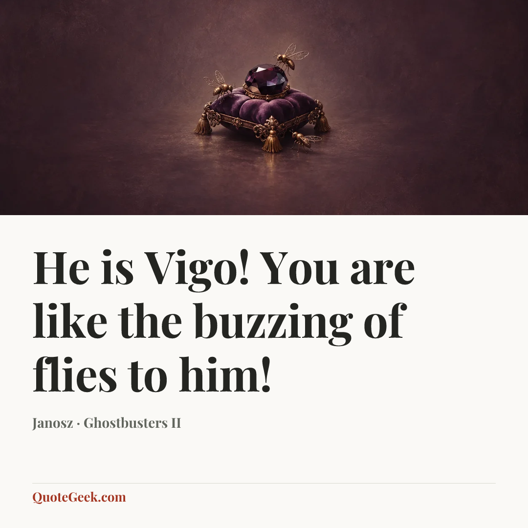 “He is Vigo! You are like the buzzing of flies to him!” — Janosz · Ghostbusters II. Illustrated QuoteGeek card.