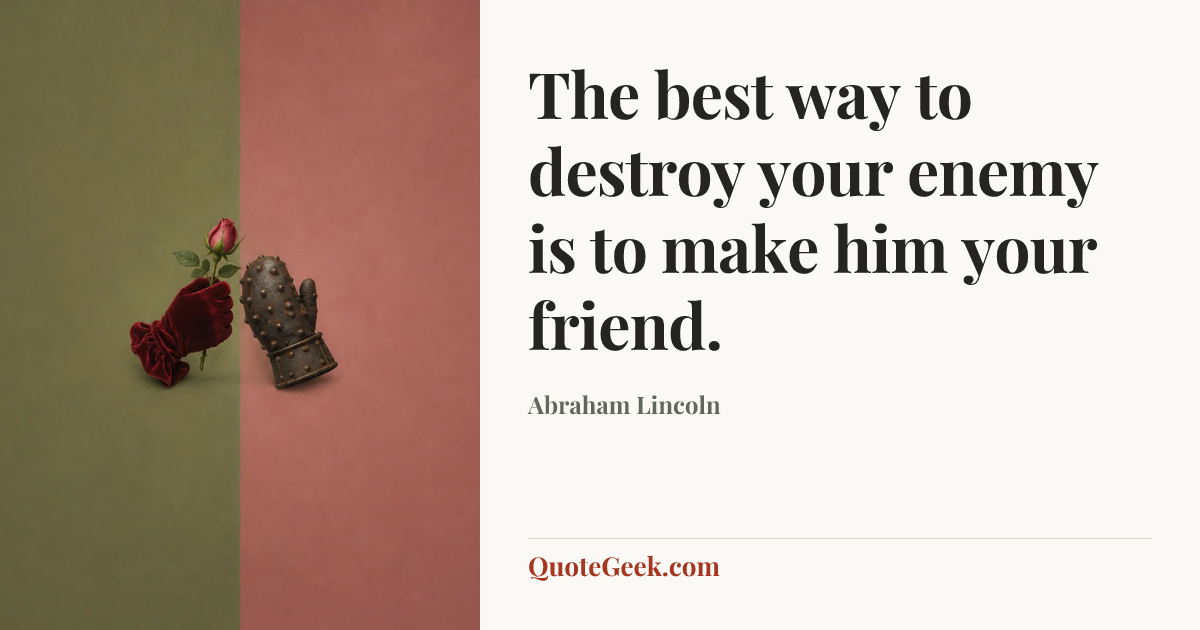 “The best way to destroy your enemy is to make him your friend.” — Abraham Lincoln. Illustrated QuoteGeek card.