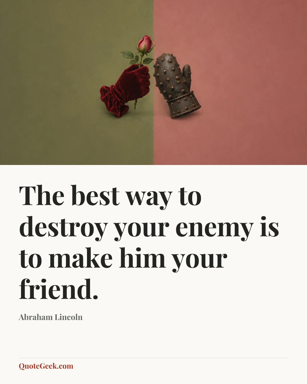 “The best way to destroy your enemy is to make him your friend.” — Abraham Lincoln. Illustrated QuoteGeek card.