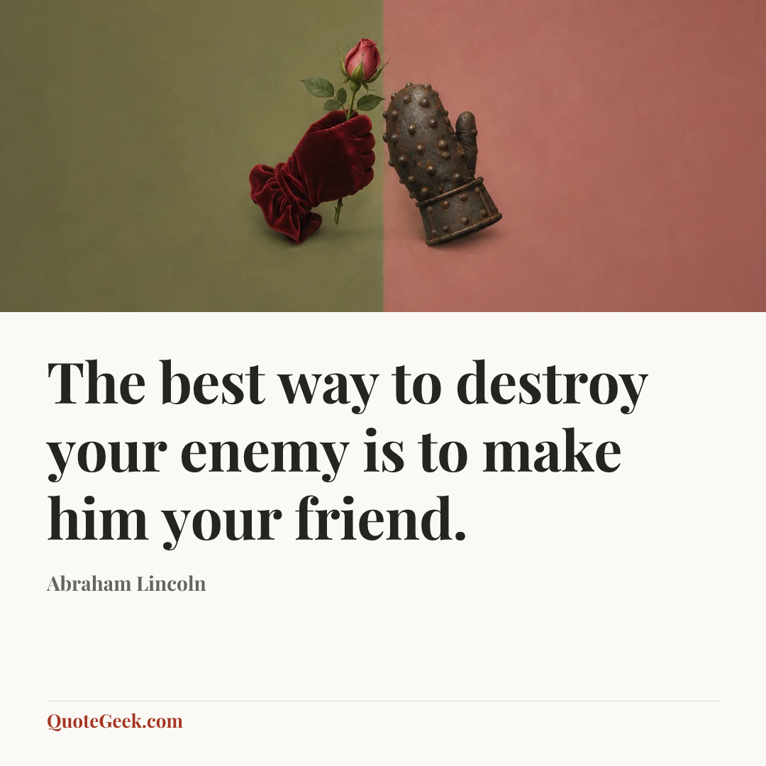 “The best way to destroy your enemy is to make him your friend.” — Abraham Lincoln. Illustrated QuoteGeek card.