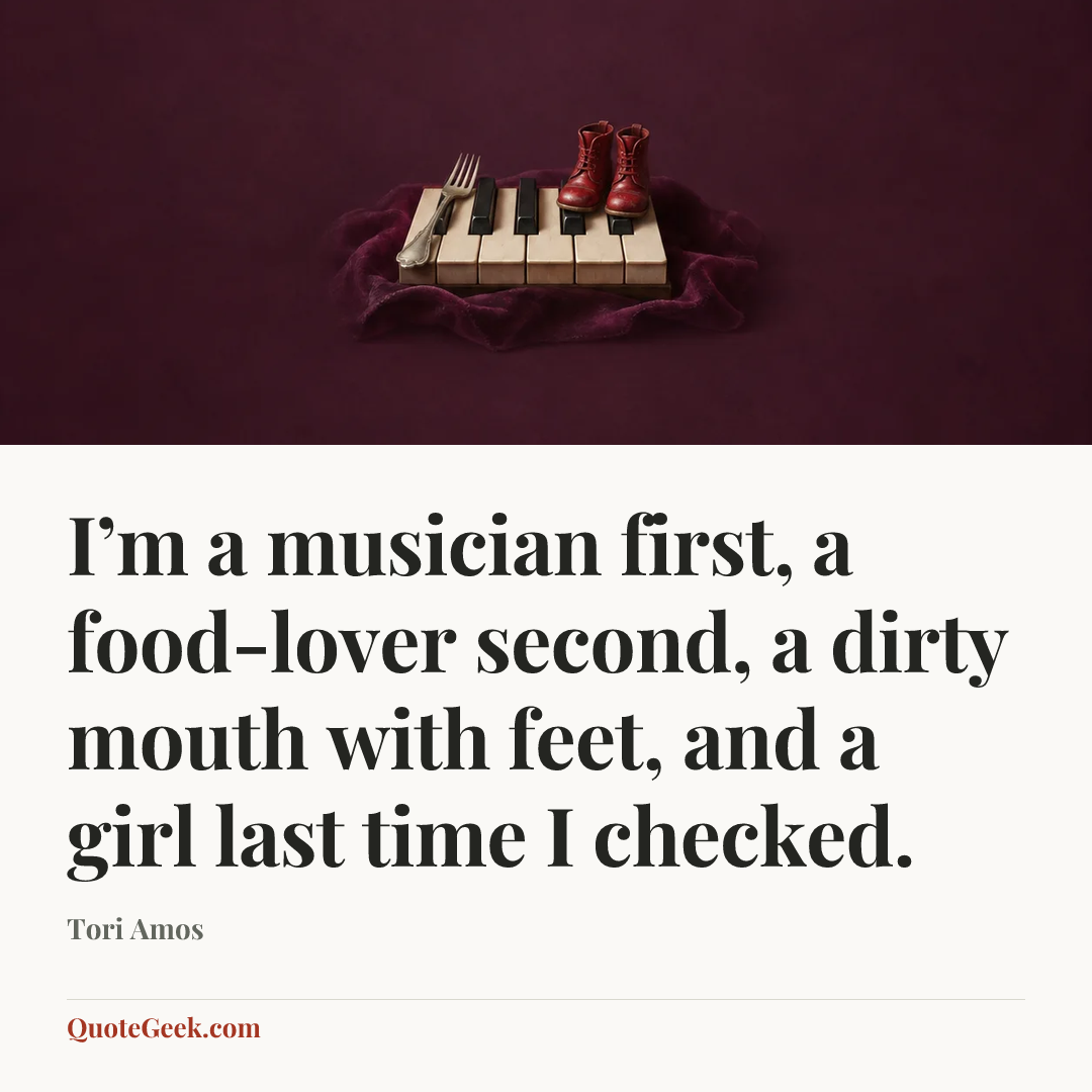 “I’m a musician first, a food-lover second, a dirty mouth with feet, and a girl last time I checked.” — Tori Amos. Illustrated QuoteGeek card.