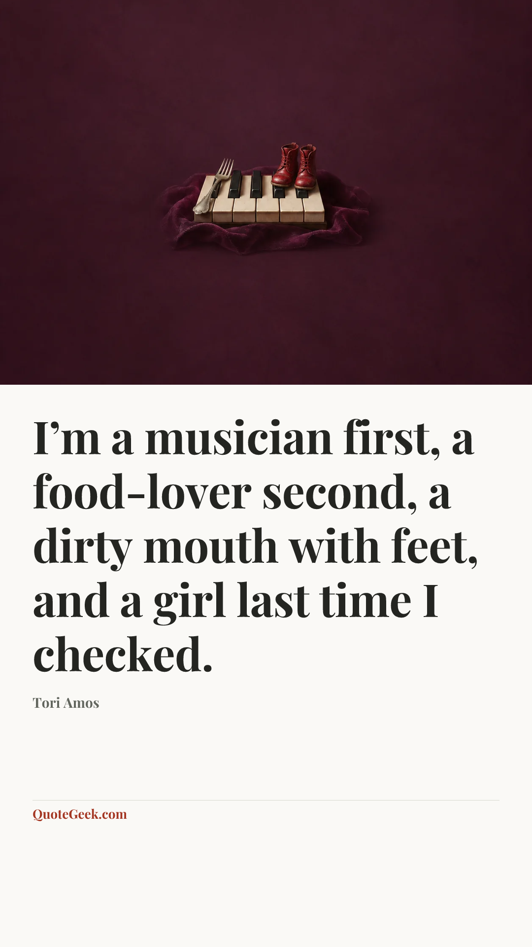 “I’m a musician first, a food-lover second, a dirty mouth with feet, and a girl last time I checked.” — Tori Amos. Illustrated QuoteGeek card.