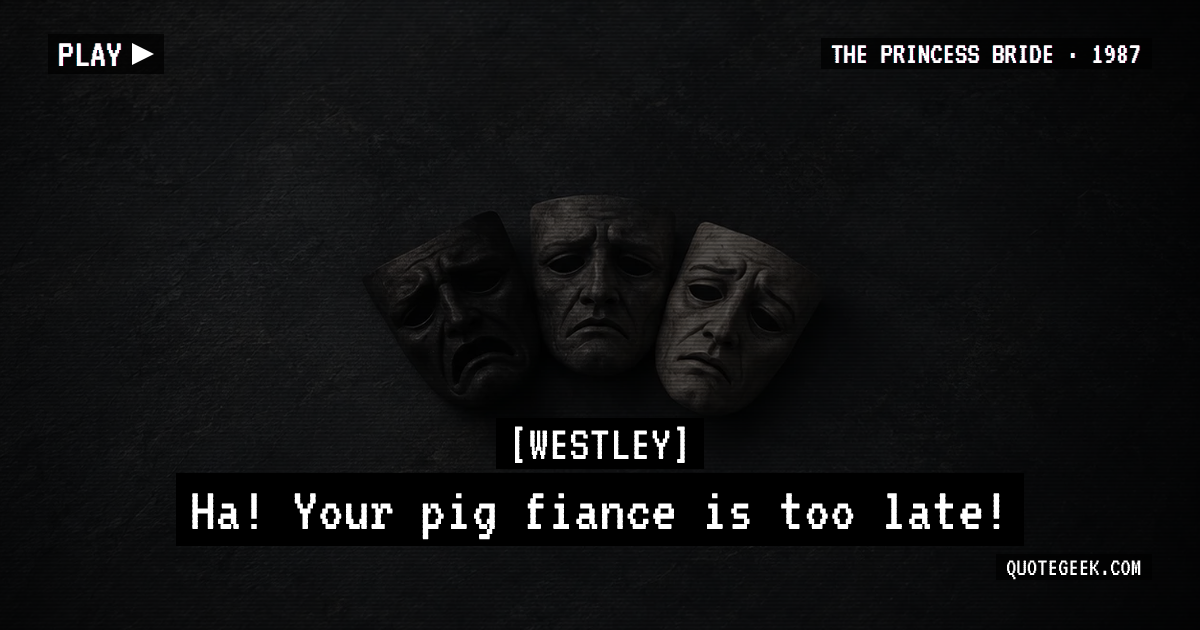 “Ha! Your pig fiance is too late!” — Westley · The Princess Bride. Illustrated QuoteGeek card.