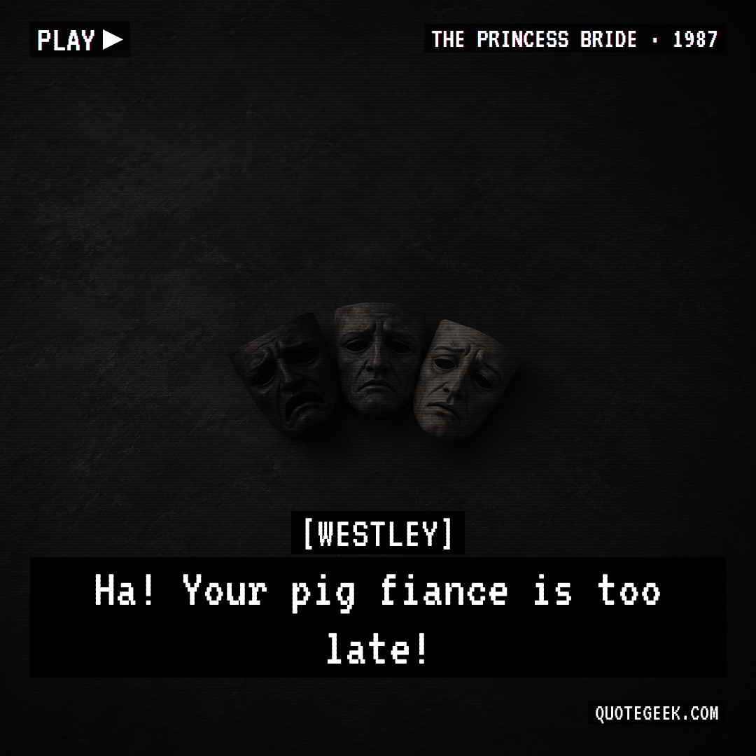 “Ha! Your pig fiance is too late!” — Westley · The Princess Bride. Illustrated QuoteGeek card.