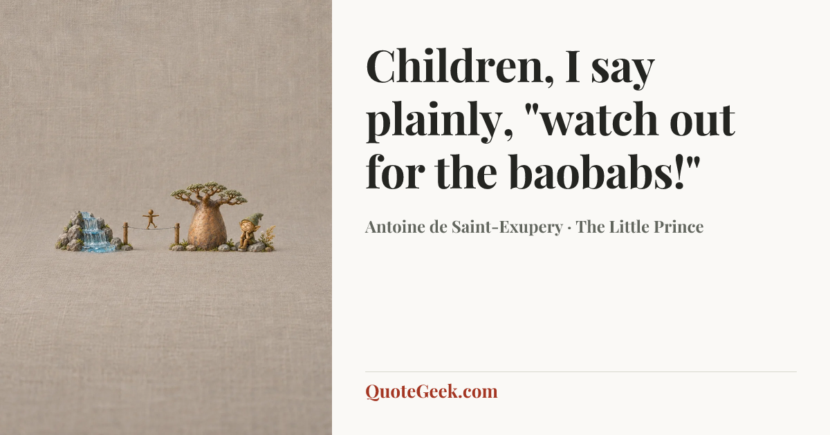 “Children, I say plainly, "watch out for the baobabs!"” — Antoine de Saint-Exupery · The Little Prince. Illustrated QuoteGeek card.