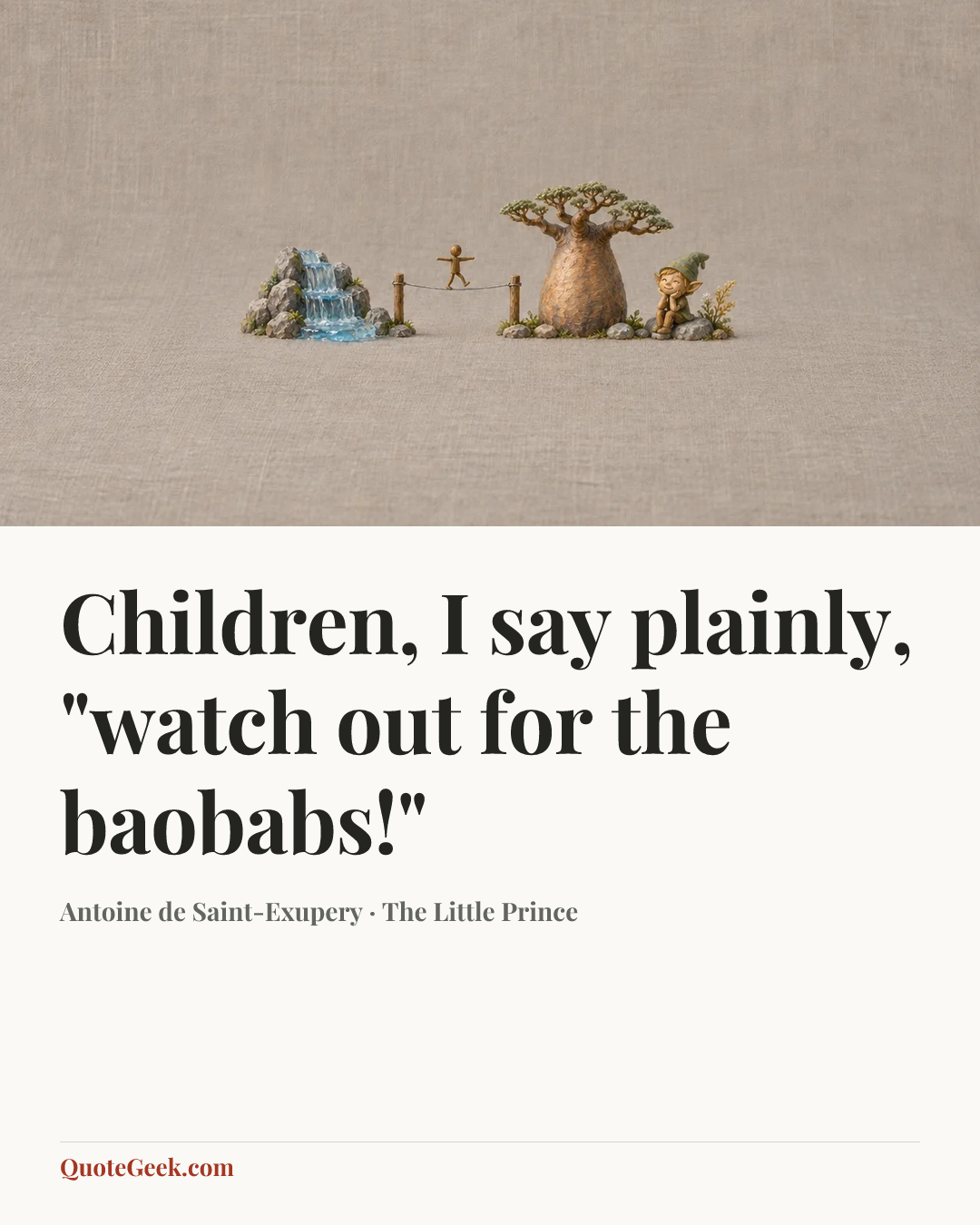 “Children, I say plainly, "watch out for the baobabs!"” — Antoine de Saint-Exupery · The Little Prince. Illustrated QuoteGeek card.