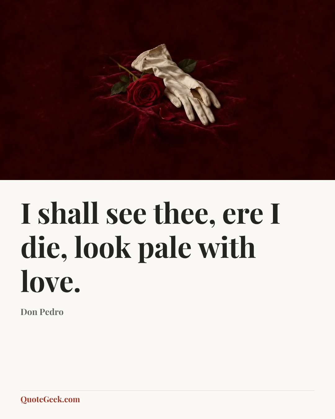 “I shall see thee, ere I die, look pale with love.” — Don Pedro. Illustrated QuoteGeek card.