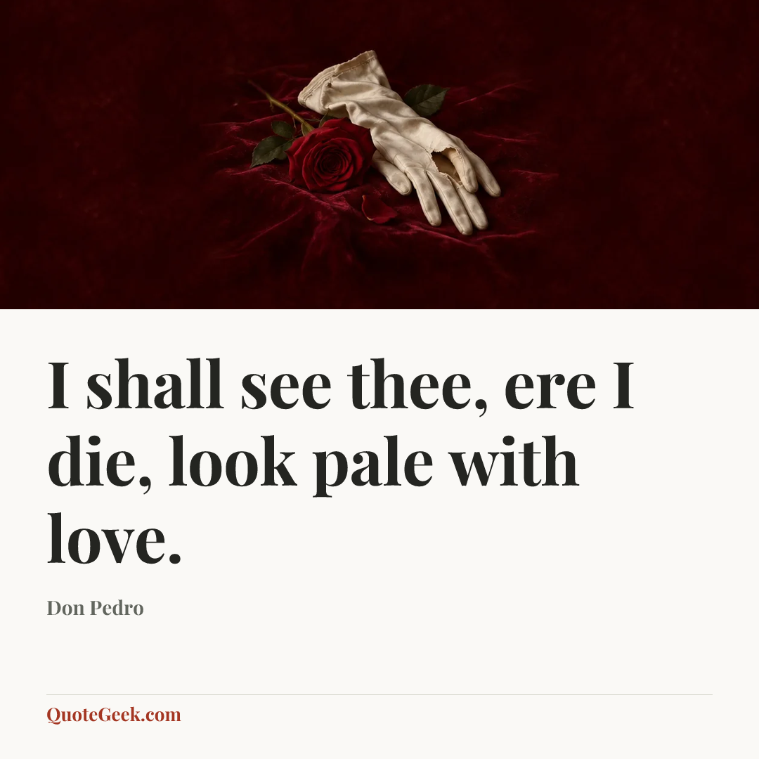 “I shall see thee, ere I die, look pale with love.” — Don Pedro. Illustrated QuoteGeek card.