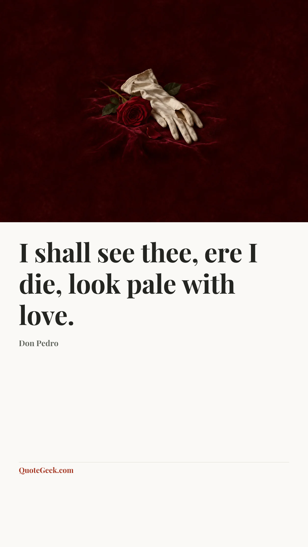 “I shall see thee, ere I die, look pale with love.” — Don Pedro. Illustrated QuoteGeek card.